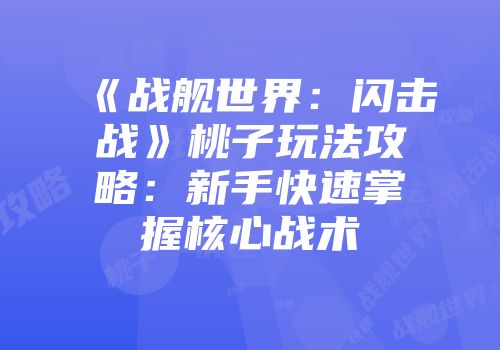《战舰世界：闪击战》桃子玩法攻略：新手快速掌握核心战术