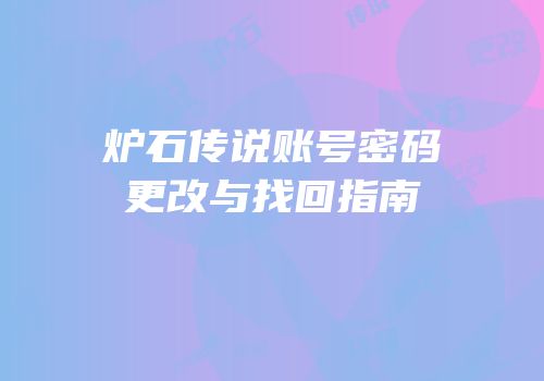 炉石传说账号密码更改与找回指南