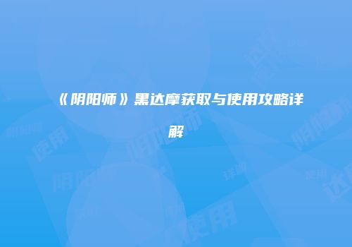 《阴阳师》黑达摩获取与使用攻略详解