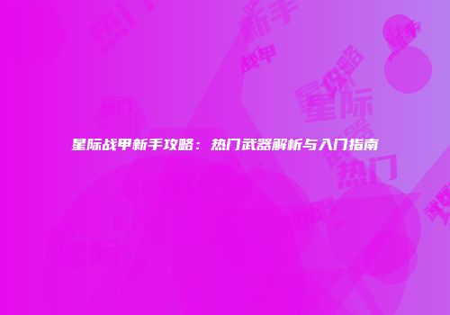 星际战甲新手攻略：热门武器解析与入门指南