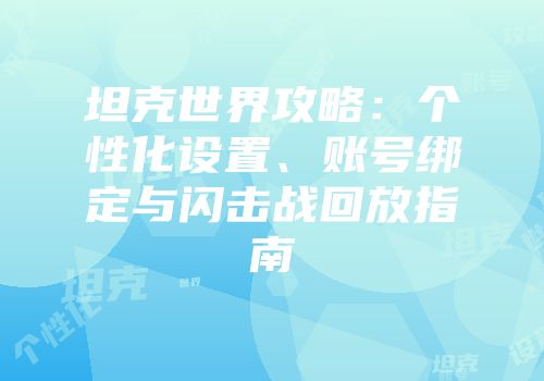 坦克世界攻略：个性化设置、账号绑定与闪击战回放指南
