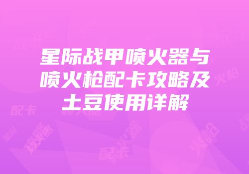 星际战甲喷火器与喷火枪配卡攻略及土豆使用详解