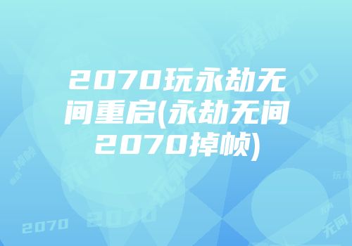 2070玩永劫无间重启(永劫无间2070掉帧)