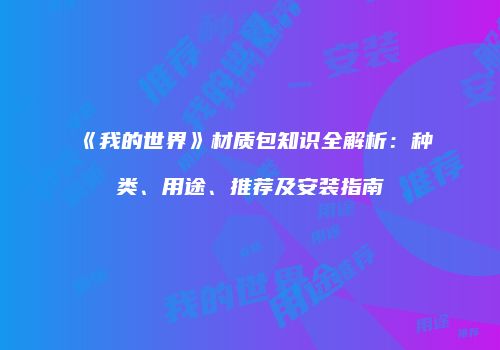 《我的世界》材质包知识全解析：种类、用途、推荐及安装指南