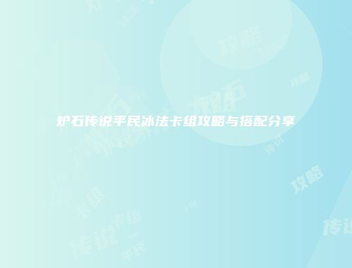 炉石传说平民冰法卡组攻略与搭配分享
