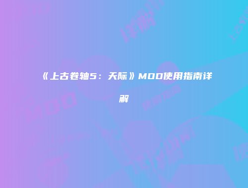 《上古卷轴5：天际》MOD使用指南详解