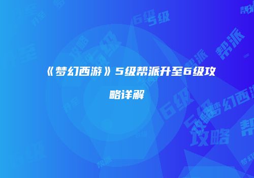 《梦幻西游》5级帮派升至6级攻略详解
