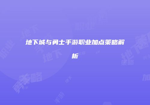 地下城与勇士手游职业加点策略解析