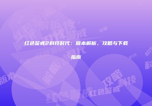 红色警戒2科技时代：版本解析、攻略与下载指南
