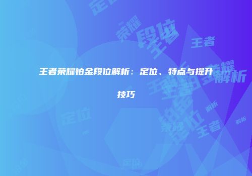 王者荣耀铂金段位解析：定位、特点与提升技巧