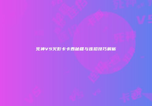死神VS火影卡卡西秘籍与连招技巧解析