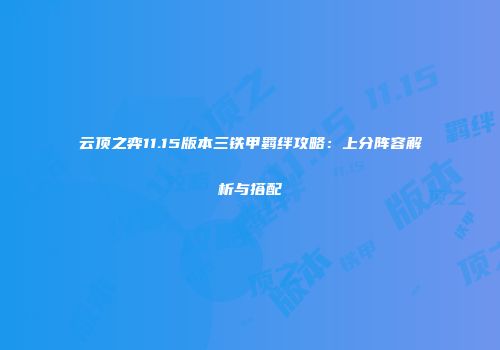 云顶之弈11.15版本三铁甲羁绊攻略：上分阵容解析与搭配
