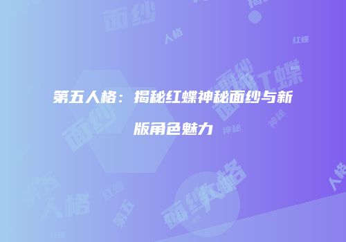 第五人格：揭秘红蝶神秘面纱与新版角色魅力