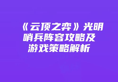 《云顶之弈》光明哨兵阵容攻略及游戏策略解析