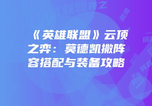 《英雄联盟》云顶之弈：莫德凯撒阵容搭配与装备攻略