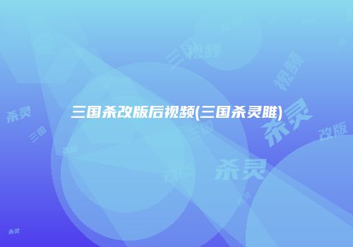 三国杀改版后视频(三国杀灵雎)