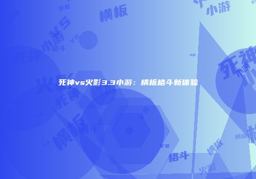 死神vs火影3.3小游：横板格斗新体验