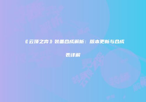 《云顶之弈》装备合成解析：版本更新与合成表详解