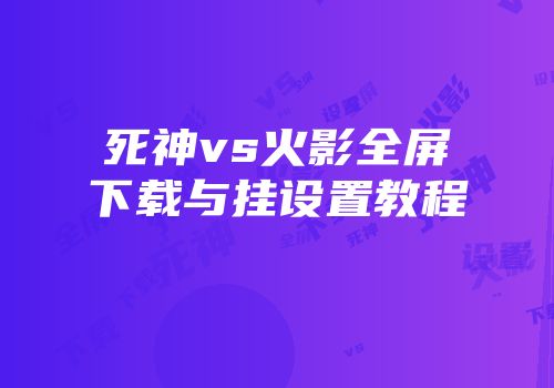 死神vs火影全屏下载与挂设置教程