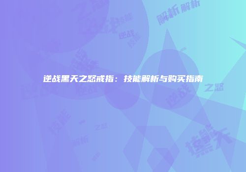 逆战黑天之怒戒指：技能解析与购买指南
