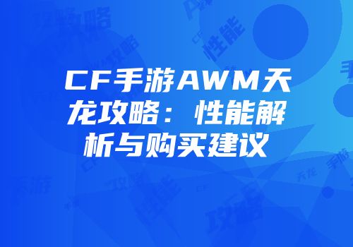 CF手游AWM天龙攻略：性能解析与购买建议