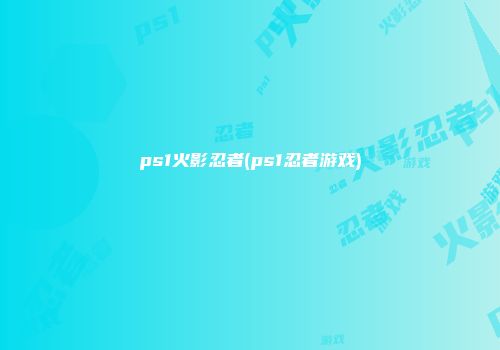 ps1火影忍者(ps1忍者游戏)