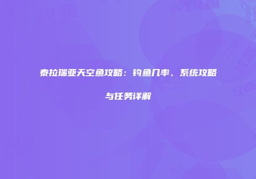 泰拉瑞亚天空鱼攻略：钓鱼几率、系统攻略与任务详解