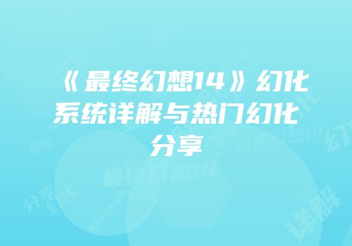 《最终幻想14》幻化系统详解与热门幻化分享