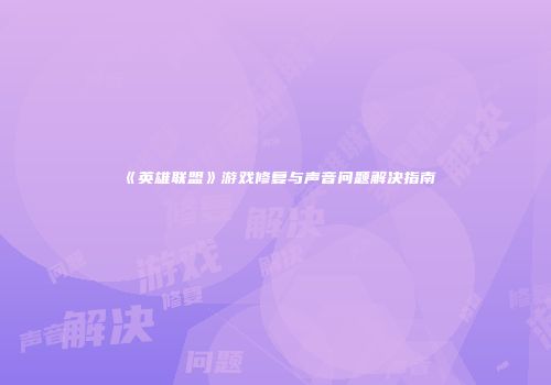 《英雄联盟》游戏修复与声音问题解决指南