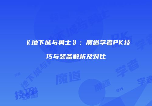 《地下城与勇士》：魔道学者PK技巧与装备解析及对比