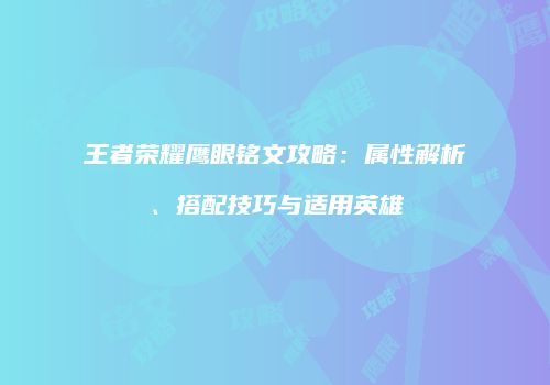 王者荣耀鹰眼铭文攻略：属性解析、搭配技巧与适用英雄
