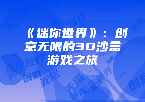 《迷你世界》：创意无限的3D沙盒游戏之旅