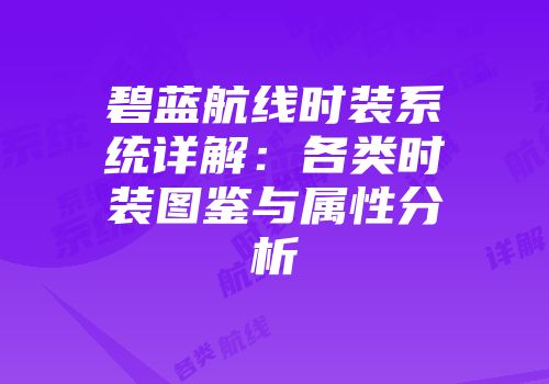 碧蓝航线时装系统详解：各类时装图鉴与属性分析