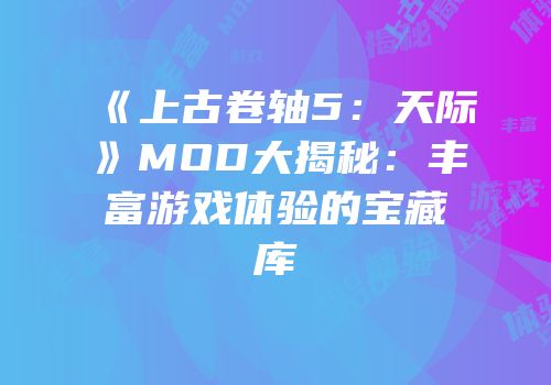 《上古卷轴5：天际》MOD大揭秘：丰富游戏体验的宝藏库