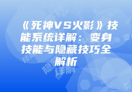 《死神VS火影》技能系统详解：变身技能与隐藏技巧全解析