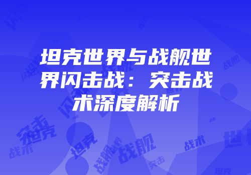 坦克世界与战舰世界闪击战：突击战术深度解析