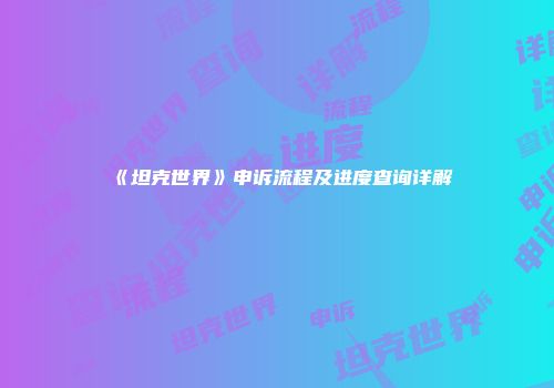 《坦克世界》申诉流程及进度查询详解