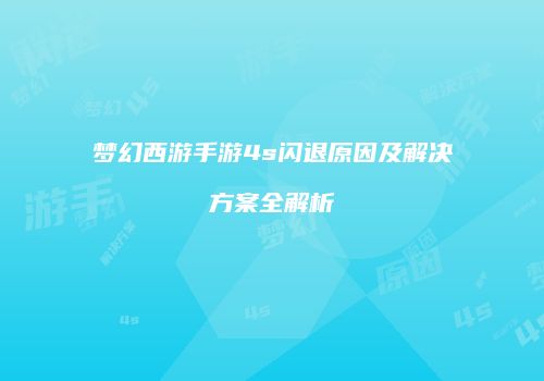梦幻西游手游4s闪退原因及解决方案全解析