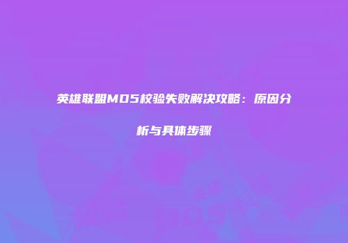 英雄联盟MD5校验失败解决攻略：原因分析与具体步骤