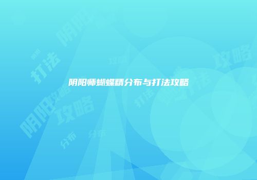阴阳师蝴蝶精分布与打法攻略