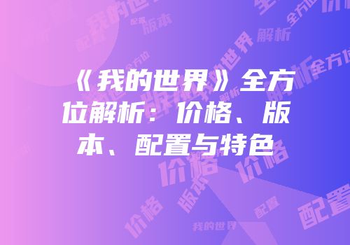 《我的世界》全方位解析：价格、版本、配置与特色