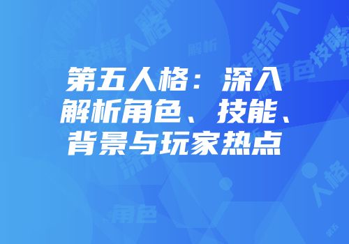 第五人格：深入解析角色、技能、背景与玩家热点