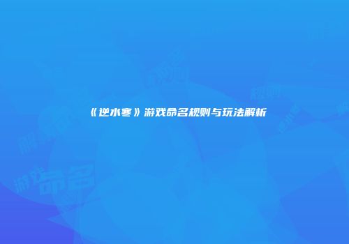 《逆水寒》游戏命名规则与玩法解析