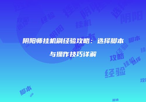 阴阳师挂机刷经验攻略：选择脚本与操作技巧详解