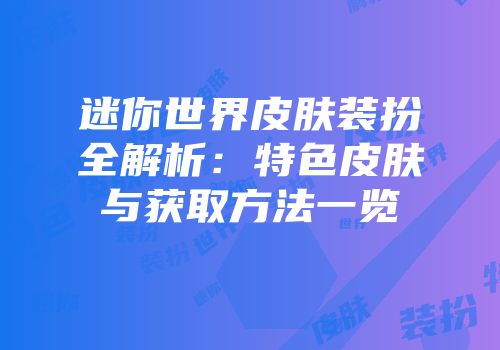 迷你世界皮肤装扮全解析：特色皮肤与获取方法一览
