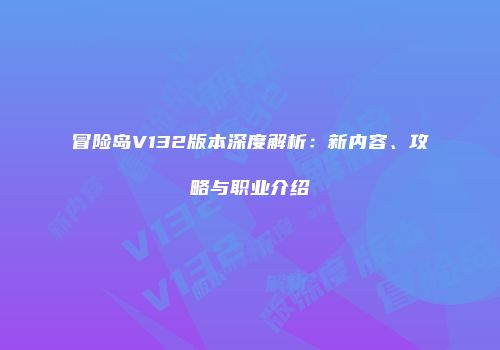 冒险岛V132版本深度解析：新内容、攻略与职业介绍