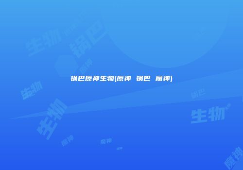 锅巴原神生物(原神 锅巴 魔神)