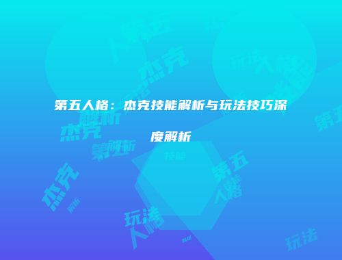 第五人格：杰克技能解析与玩法技巧深度解析