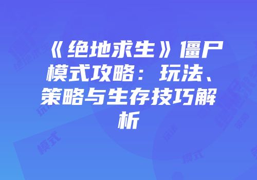 《绝地求生》僵尸模式攻略：玩法、策略与生存技巧解析