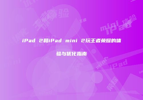 iPad 2和iPad mini 2玩王者荣耀的体验与优化指南